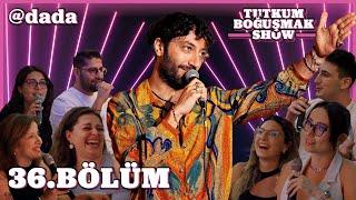 Tutkum Boğuşmak Show 36. Bölüm  @Dada