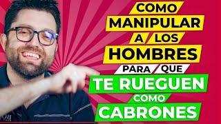 Como Manipular A Los Hombres Para Que Te Rueguen como Cabrones (10 Trucos)