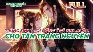 FULL | TRÙNG SINH - TÔI ĐỒNG Ý GÃ NHA HOÀN CHO TÂN TRẠNG NGUYÊN | REVIEW TRUYỆN THƯ GIÃN