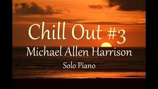 Chill Out #3 - 1 Hour Of Solo Piano,  Michael Allen Harrison