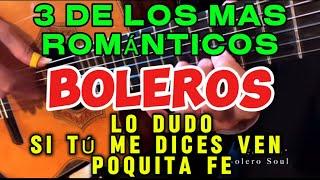 3 DE LOS MÁS ROMÁNTICOS BOLEROS | LO DUDO~SI TU ME DICES VEN~POQUITA FE | BOLERO SOUL