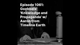 Episode 1061: Goebbels' 'Knowledge and Propaganda' w/ Aaron from Timeline Earth