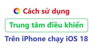 Cách sử dụng trung tâm điều khiển trên iPhone chạy iOS 18 = rất hay và tiện lợi