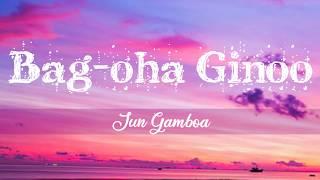 Bag-oha Ginoo ~Jun Gamboa Lyrics