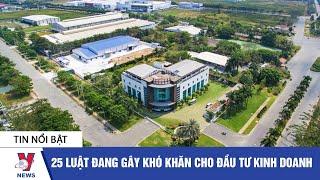 Tin tức kinh doanh: 25 luật đang gây khó khăn cho đầu tư kinh doanh - VNEWS