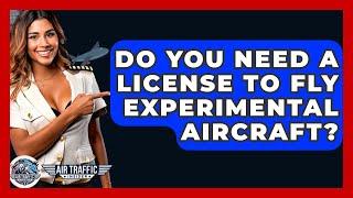 Do You Need A License To Fly Experimental Aircraft? - Air Traffic Insider