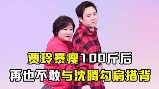 贾玲暴瘦100斤后，却再也不敢与沈腾勾肩搭背，成众人最大遗憾！