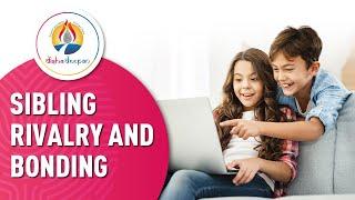 Sibling Rivalry - How to deal with it? | Sibling Bonding - How to make it strong? - by Deepti Arora