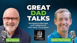 Navigating Marriage and Fatherhood with Kevin Thompson | GreatDad.com