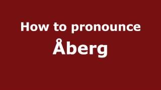 How to Pronounce Åberg - PronounceNames.com