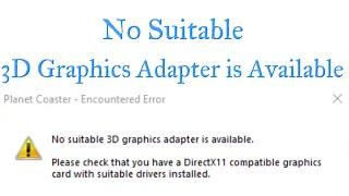 No Suitable 3D Graphics Adapter is Available Please check that you have a DirectX11 Compatible