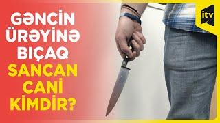 Ürəyindən bıçaqlanaraq qətlə yetirilən gənc kimdir? Qətlin pərdə arxası detalları İTV Xəbərdə