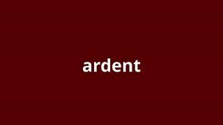 what is the meaning of ardent.