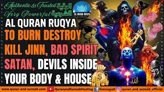 Very Strong Al Quran Ruqyah to Burn Kill Destroy Jinn, Evils, Satan, Devils inside your Body & House