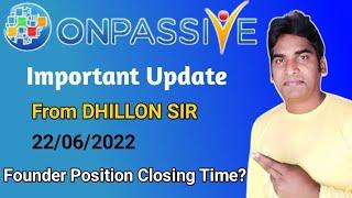 #ONPASSIVE | Important Update | From DHILLON SIR | 22/06/2022 | Founder Position Closing Time |