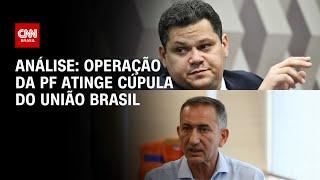 Análise: Operação da PF atinge cúpula do União Brasil | WW