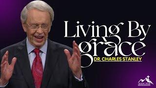 DR CHARLES STANLEY // LIVING BY GRACE // DR CHARLES STANLEY SERMON