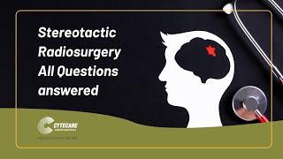 What is Stereotactic Radiosurgery? All Questions Answered