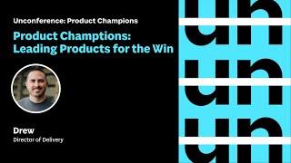 UnConference: Product Champions: Leading Products for the Win