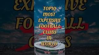 Top 10 Most Expensive Football Clubs |#Top10 #ExpensiveFootballClubs #Football2024  #RichestClubs