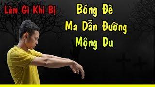 Làm Gì Khi Bị Bóng Đè, Bị Ma Dẫn Đường Và Bị Mộng Du