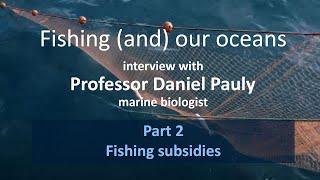 On fishing subsidies and politics - Interview with professor Daniel Pauly, marine biologist (part 2)