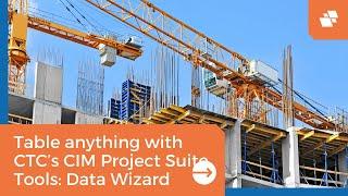 Table anything with CTC’s CIM Project Suite Tools: Data Wizard