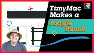 TIMYMAC MAKES A JOGGLE BENCH