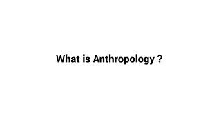 What is Anthropology ?