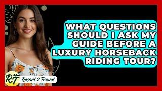 What Questions Should I Ask My Guide Before A Luxury Horseback Riding Tour? - Resort 2 Travel