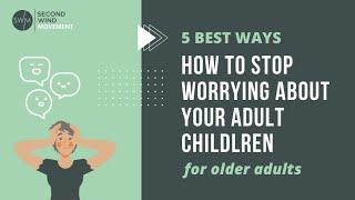 5 best ways to stop worrying about your adult children