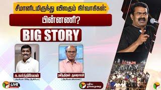 BIG STORY: சீமானிடமிருந்து விலகும் நிர்வாகிகள்: பின்னணி? | Seeman | NTK | | TN Politics | PTT