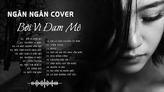 NGÂN NGÂN COVER Album Ballad Triệu View Đặc Biệt Hay 2024  Bởi Vì Đam Mê, Em Là Con Thuyền Cô Đơn