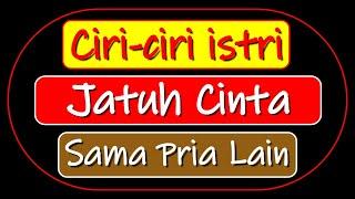 CIRI CIRI ISTRI JATUH CINTA SAMA PRIA LAIN, SUAMI WAJIB TAHU!!