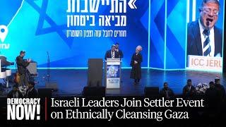 Israeli Cabinet Members Join Event Calling for Ethnic Cleansing & Resettlement of Gaza