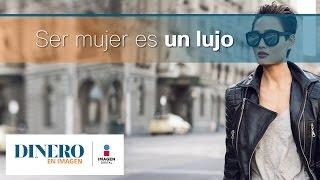 Ser mujer es un lujo | Dinero en Imagen