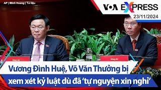 Vương Đình Huệ, Võ Văn Thưởng bị xem xét kỷ luật dù đã ‘tự nguyện xin nghỉ’ | VOA 23/11/24