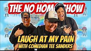 Laugh at My Pain with Tee Sanders | The No Homo Show Episode 111