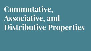 Commutative, Associative, and Distributive Properties of Algebra