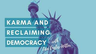 Reclaiming Democracy and Reshaping Our Future: How To Clear Our Collective Karma