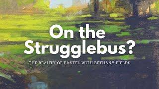 On the Strugglebus! - The Beauty of Pastel with Bethany Fields