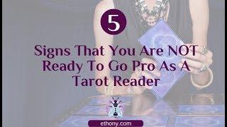 5 Signs That You Are NOT Ready To Go Pro As A Tarot Reader