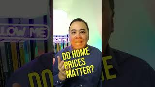 Do Home Prices REALLY Matter?