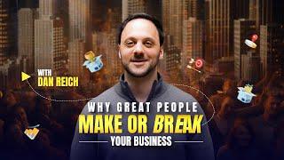 Why Great People Make or Break Your Business with Dan Reich