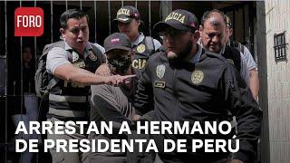 Detienen a hermano de presidenta de Perú por tráfico de influencias - Sábados de Foro