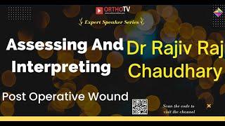 Dr Rajiv Raj Chaudhary - Assessing And Interpreting Post Operative Wound