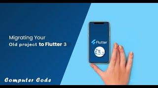 HOW TO MIGRATE OR UPGRADE YOUR OLD FLUTTER PROJECT TO NEW  VERSION 3 | Computer Code.