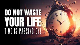 Do not waste your life, time is passing by!