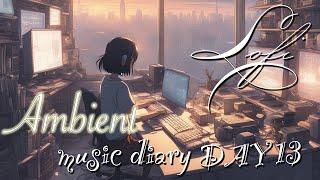 【LoFi Ambient】music diary DAY 13