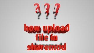 how upload file in sharemods